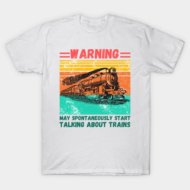 WARNING May Spontaneously Start Talking About TRAINS T-Shirt by JustBeSatisfied